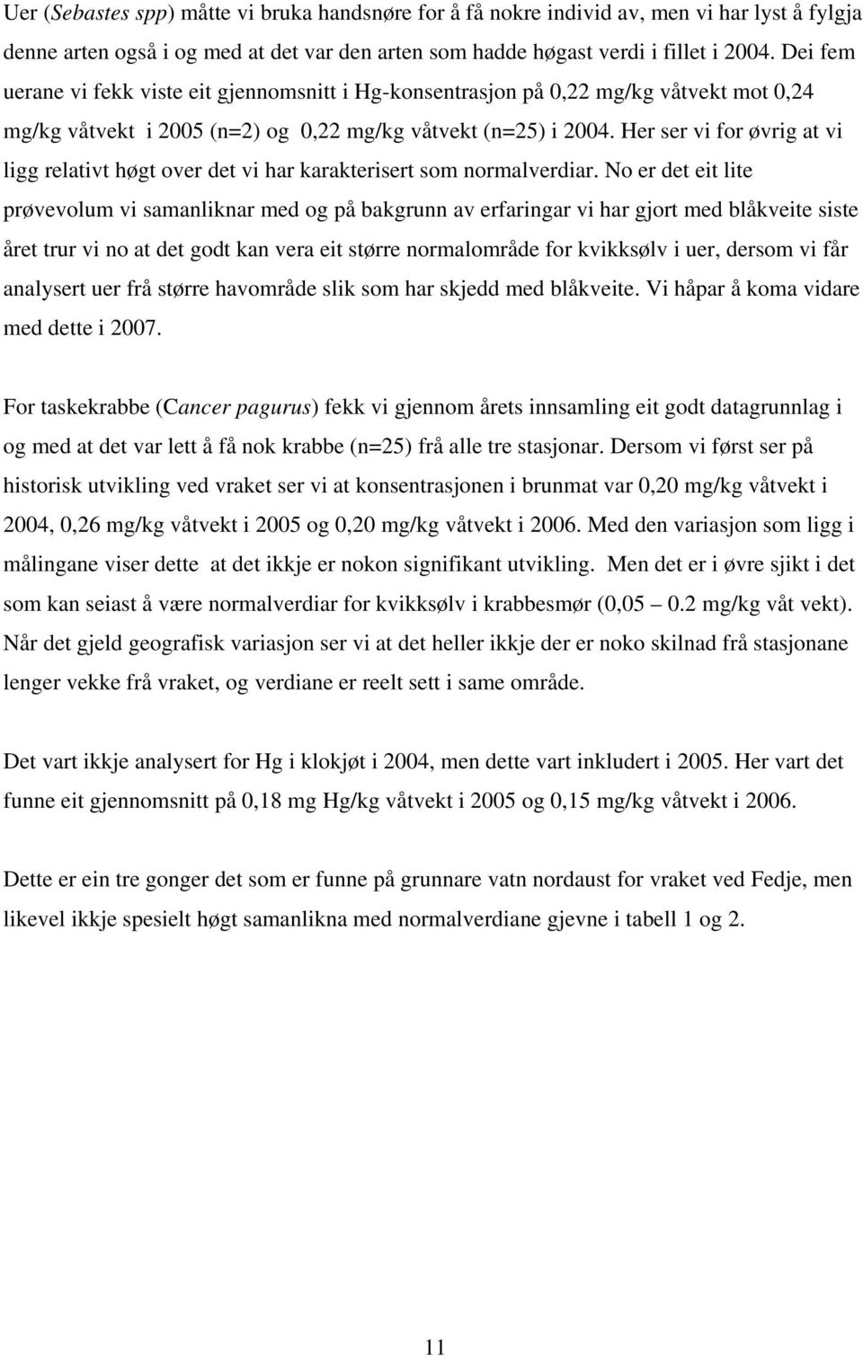 Her ser vi for øvrig at vi ligg relativt høgt over det vi har karakterisert som normalverdiar.