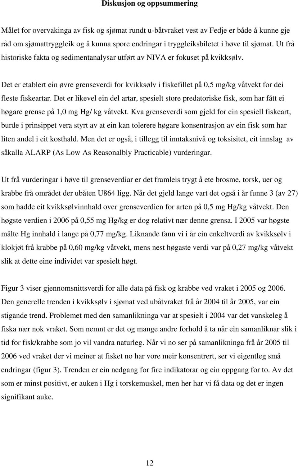 Det er etablert ein øvre grenseverdi for kvikksølv i fiskefillet på 0,5 mg/kg våtvekt for dei fleste fiskeartar.