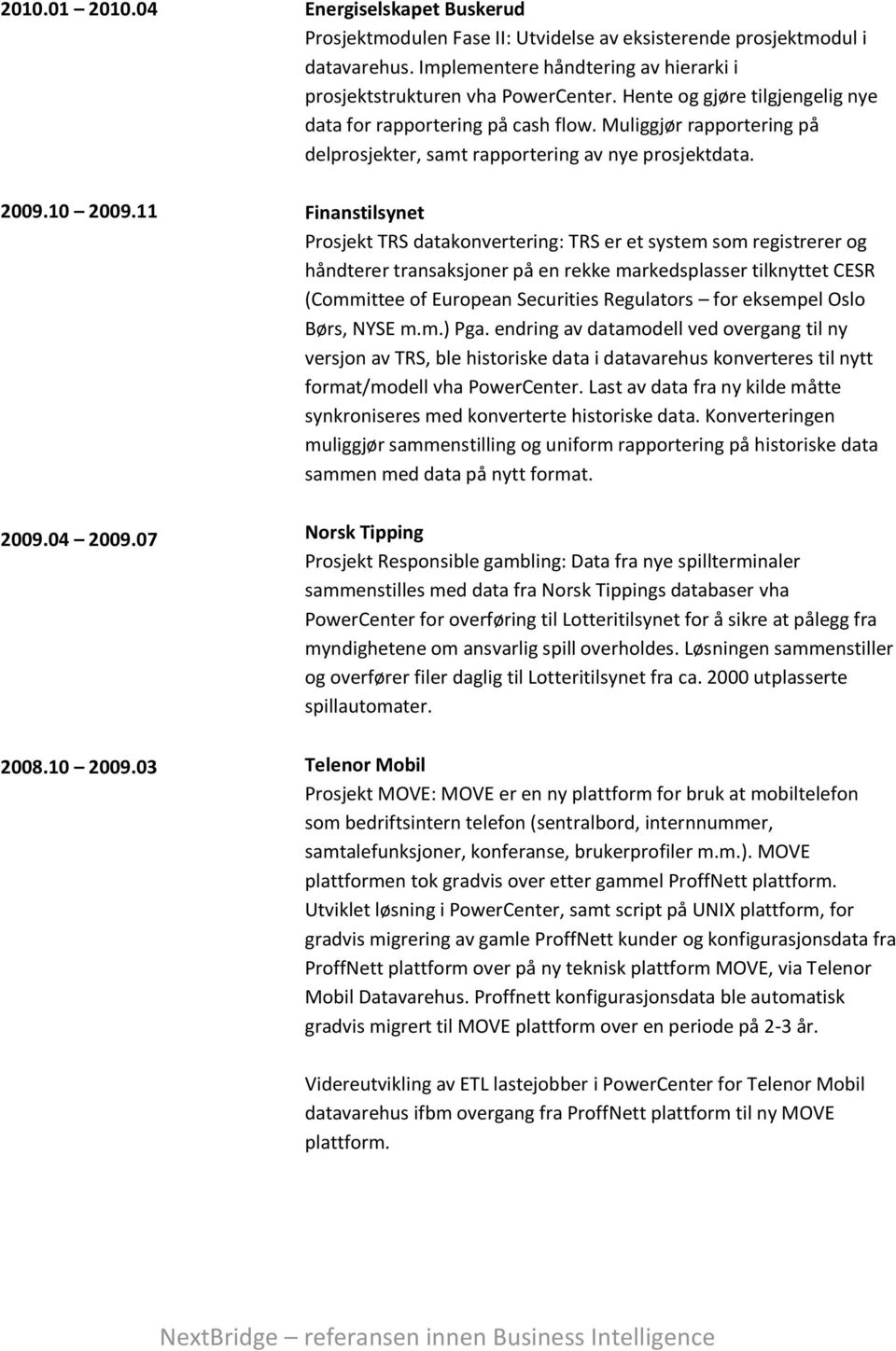 Muliggjør rapportering på delprosjekter, samt rapportering av nye prosjektdata.