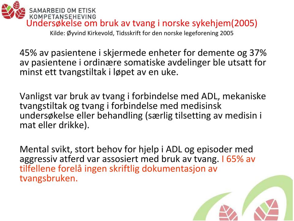 Vanligst var bruk av tvang i forbindelse med ADL, mekaniske tvangstiltak og tvang i forbindelse med medisinsk undersøkelse eller behandling (særlig tilsetting av