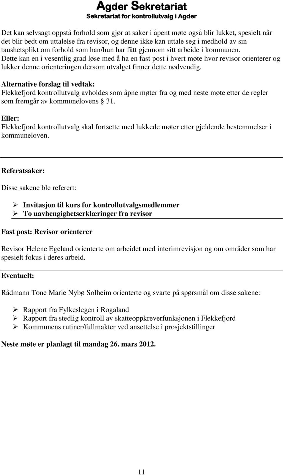 Dette kan en i vesentlig grad løse med å ha en fast post i hvert møte hvor revisor orienterer og lukker denne orienteringen dersom utvalget finner dette nødvendig.