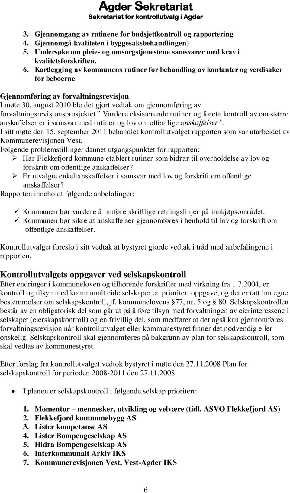 august 2010 ble det gjort vedtak om gjennomføring av forvaltningsrevisjonsprosjektet Vurdere eksisterende rutiner og foreta kontroll av om større anskaffelser er i samsvar med rutiner og lov om