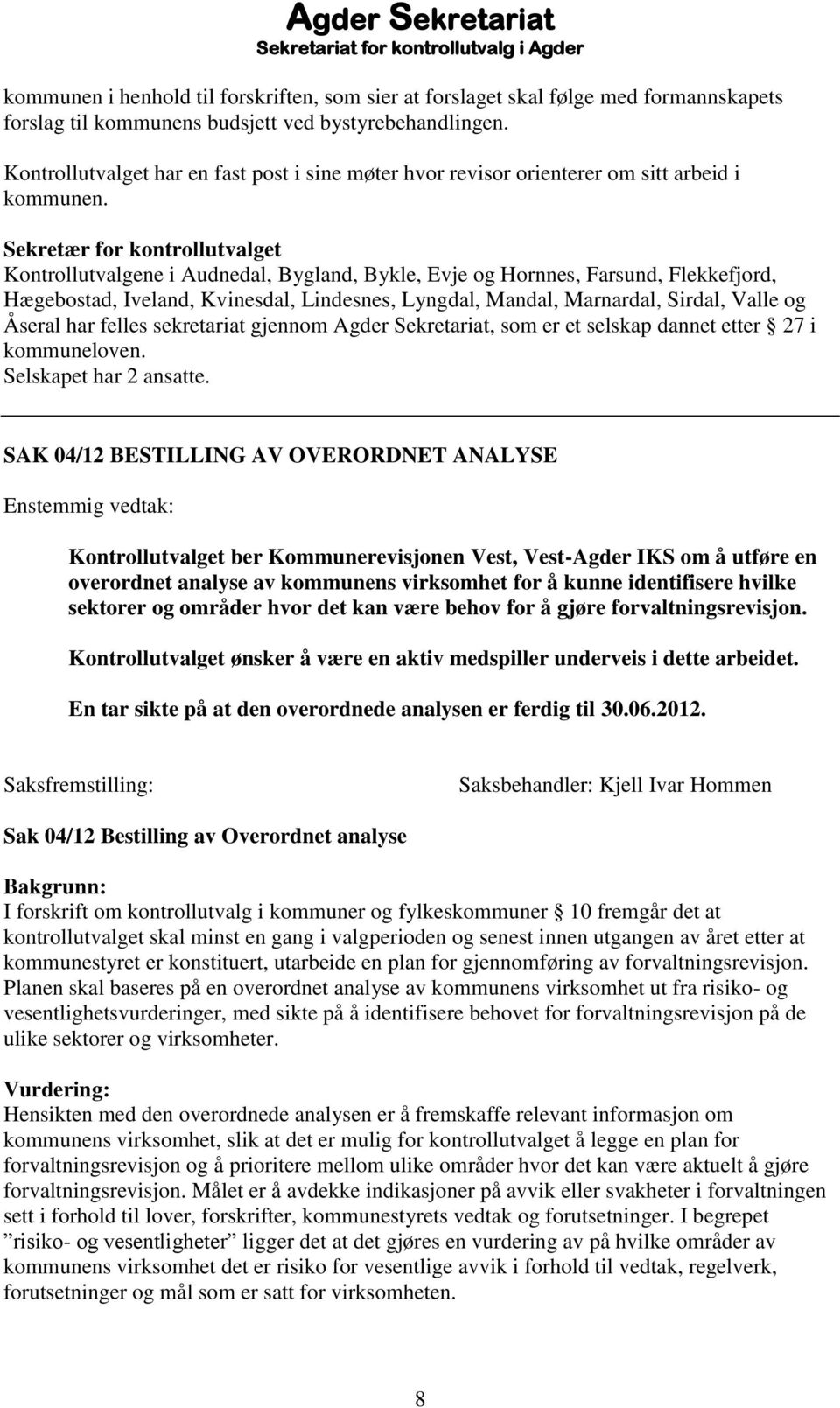 Sekretær for kontrollutvalget Kontrollutvalgene i Audnedal, Bygland, Bykle, Evje og Hornnes, Farsund, Flekkefjord, Hægebostad, Iveland, Kvinesdal, Lindesnes, Lyngdal, Mandal, Marnardal, Sirdal, Valle