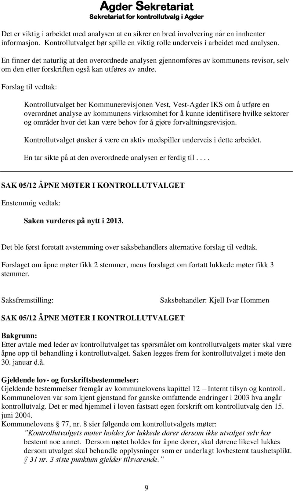 Forslag til vedtak: Kontrollutvalget ber Kommunerevisjonen Vest, Vest-Agder IKS om å utføre en overordnet analyse av kommunens virksomhet for å kunne identifisere hvilke sektorer og områder hvor det