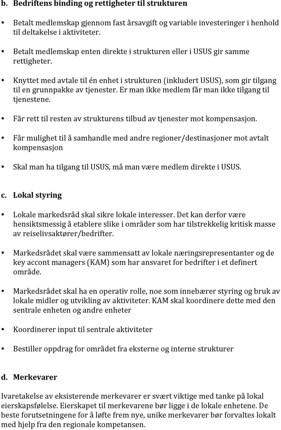 Er man ikke medlem får man ikke tilgang til tjenestene. Får rett til resten av strukturens tilbud av tjenester mot kompensasjon.