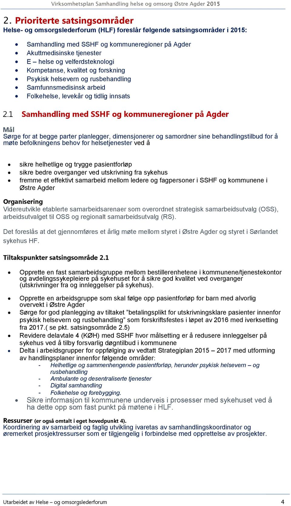 1 Samhandling med SSHF og kommuneregioner på Agder Sørge for at begge parter planlegger, dimensjonerer og samordner sine behandlingstilbud for å møte befolkningens behov for helsetjenester ved å