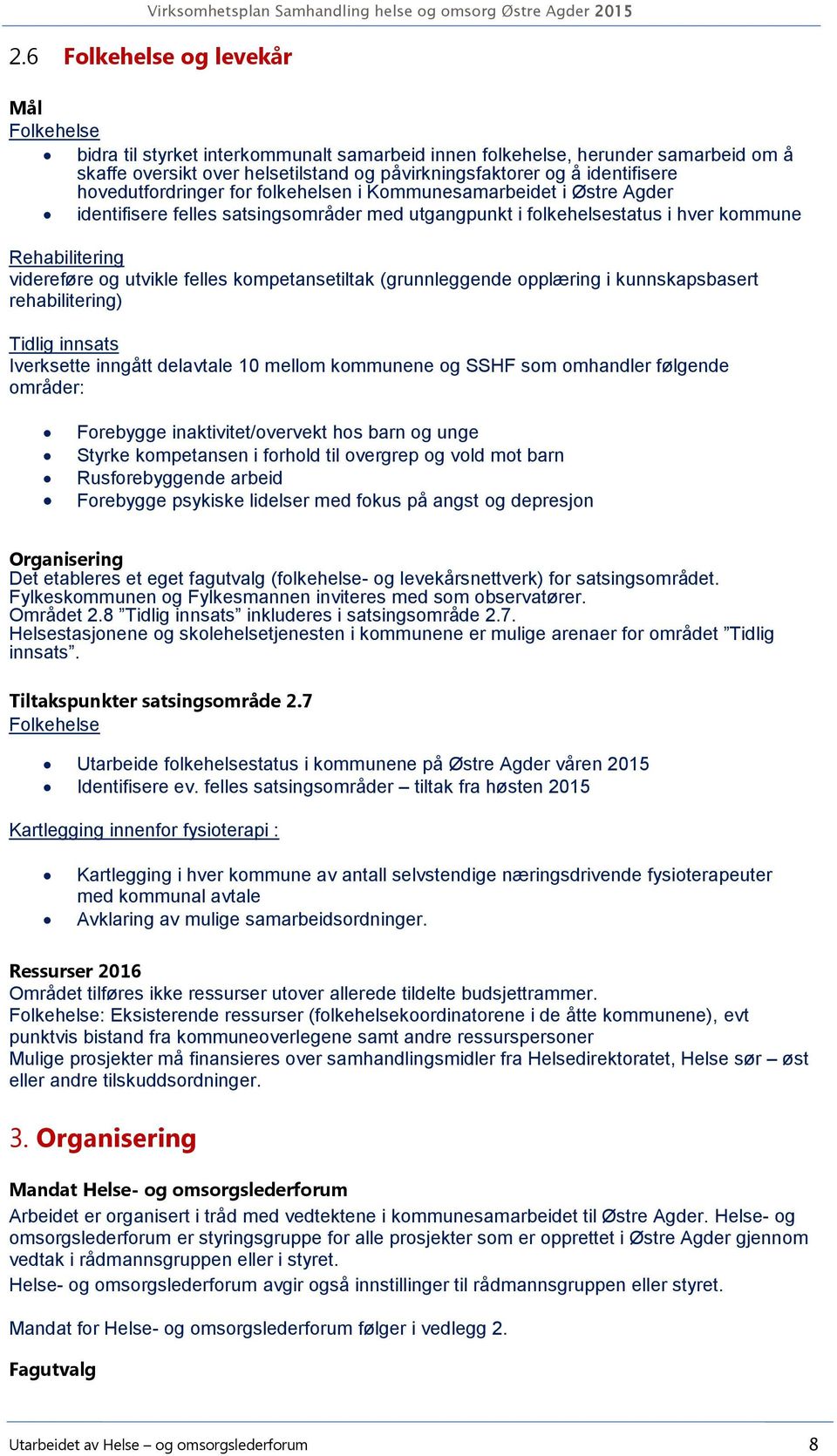 kompetansetiltak (grunnleggende opplæring i kunnskapsbasert rehabilitering) Tidlig innsats Iverksette inngått delavtale 10 mellom kommunene og SSHF som omhandler følgende områder: Forebygge