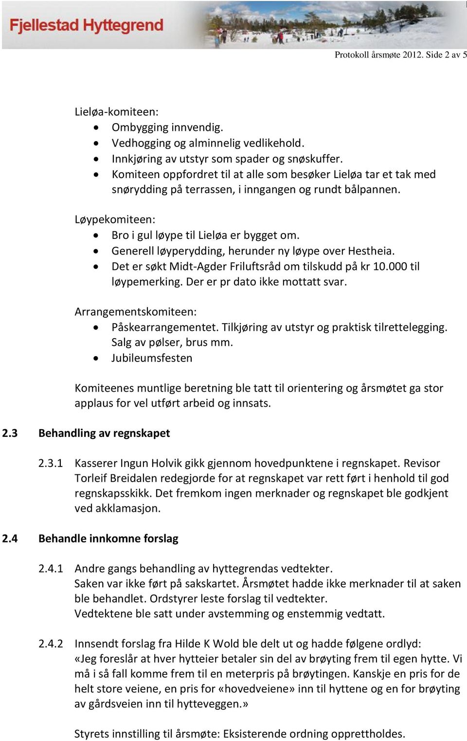 Generell løyperydding, herunder ny løype over Hestheia. Det er søkt Midt-Agder Friluftsråd om tilskudd på kr 10.000 til løypemerking. Der er pr dato ikke mottatt svar.