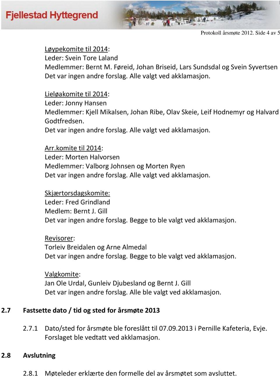 komite til 2014: Leder: Morten Halvorsen Medlemmer: Valborg Johnsen og Morten Ryen Skjærtorsdagskomite: Leder: Fred Grindland Medlem: Bernt J. Gill Det var ingen andre forslag.