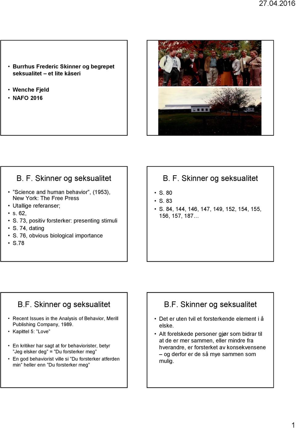 Kapittel 5: Love En kritiker har sagt at for behaviorister, betyr Jeg elsker deg = Du forsterker meg En god behaviorist ville si Du forsterker atferden min heller enn Du forsterker meg B.F.