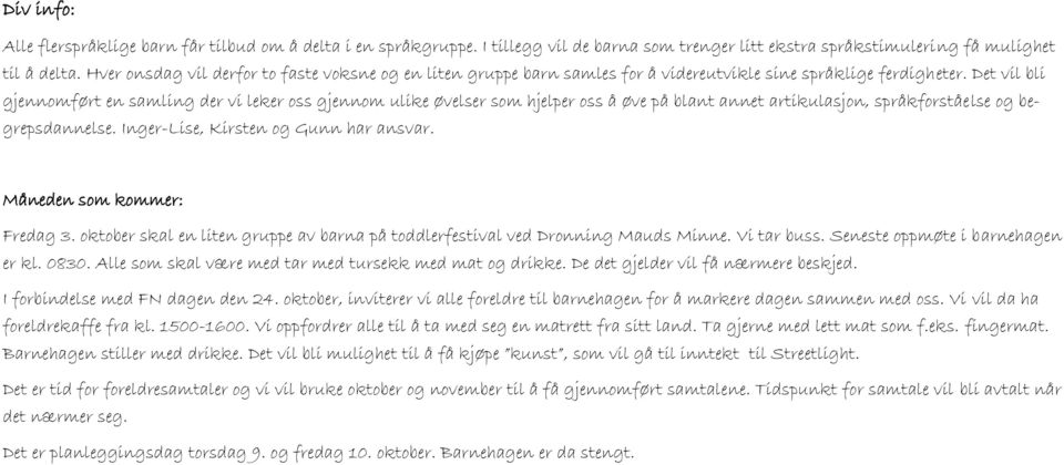 Det vil bli gjennomført en samling der vi leker oss gjennom ulike øvelser som hjelper oss å øve på blant annet artikulasjon, språkforståelse og begrepsdannelse. Inger-Lise, Kirsten og Gunn har ansvar.