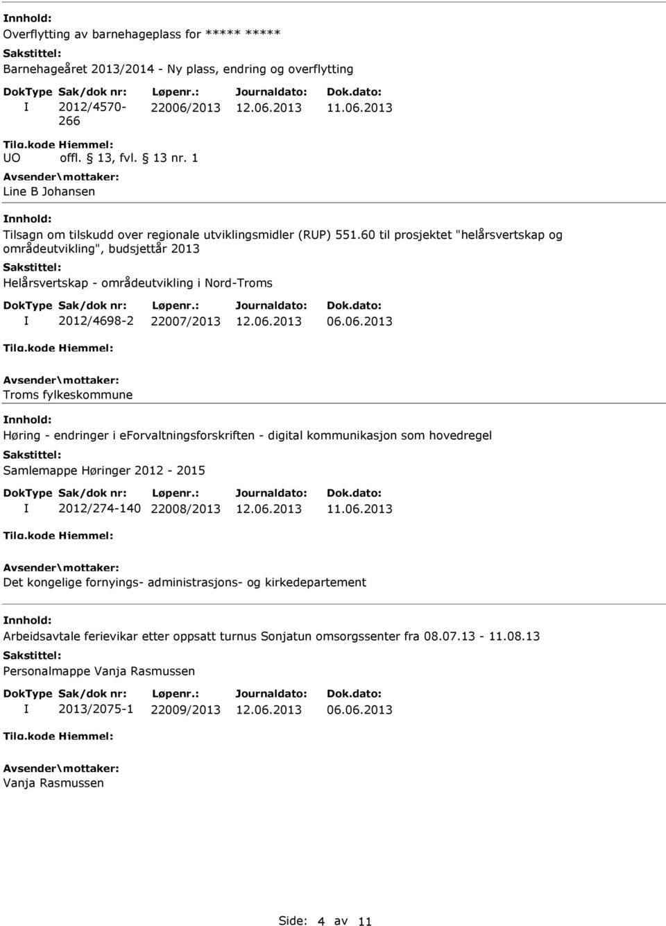 60 til prosjektet "helårsvertskap og områdeutvikling", budsjettår 2013 Helårsvertskap - områdeutvikling i Nord-Troms 2012/4698-2 22007/2013 Troms fylkeskommune Høring - endringer i