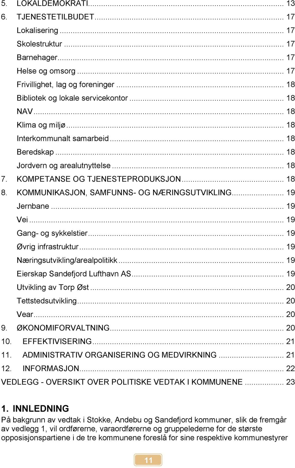 KOMMUNIKASJON, SAMFUNNS- OG NÆRINGSUTVIKLING... 19 Jernbane... 19 Vei... 19 Gang- og sykkelstier... 19 Øvrig infrastruktur... 19 Næringsutvikling/arealpolitikk... 19 Eierskap Sandefjord Lufthavn AS.