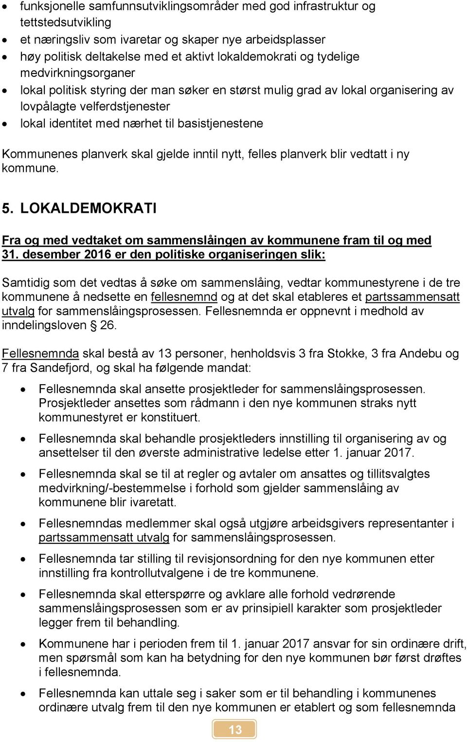 planverk skal gjelde inntil nytt, felles planverk blir vedtatt i ny kommune. 5. LOKALDEMOKRATI Fra og med vedtaket om sammenslåingen av kommunene fram til og med 31.