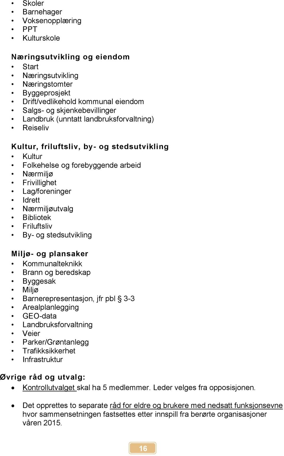 Bibliotek Friluftsliv By- og stedsutvikling Miljø- og plansaker Kommunalteknikk Brann og beredskap Byggesak Miljø Barnerepresentasjon, jfr pbl 3-3 Arealplanlegging GEO-data Landbruksforvaltning Veier