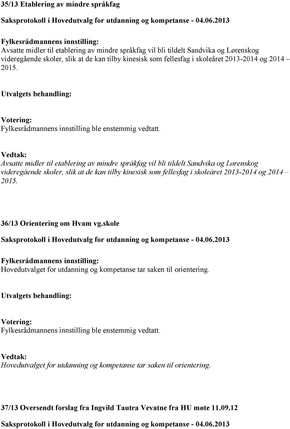 Avsatte midler til etablering av mindre språkfag vil bli tildelt Sandvika og Lørenskog videregående skoler, slik at de kan  36/13 Orientering om Hvam vg.