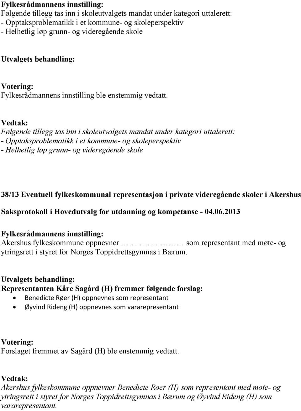 representasjon i private videregående skoler i Akershus Akershus fylkeskommune oppnevner som representant med møte- og ytringsrett i styret for Norges Toppidrettsgymnas i Bærum.
