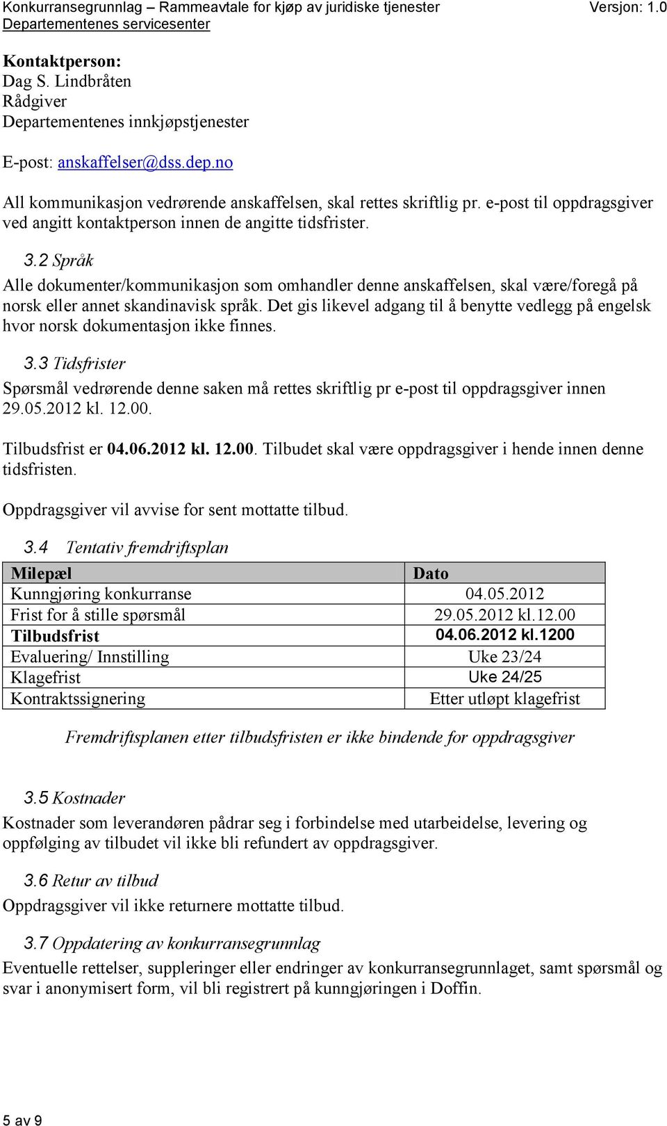 2 Språk Alle dokumenter/kommunikasjon som omhandler denne anskaffelsen, skal være/foregå på norsk eller annet skandinavisk språk.