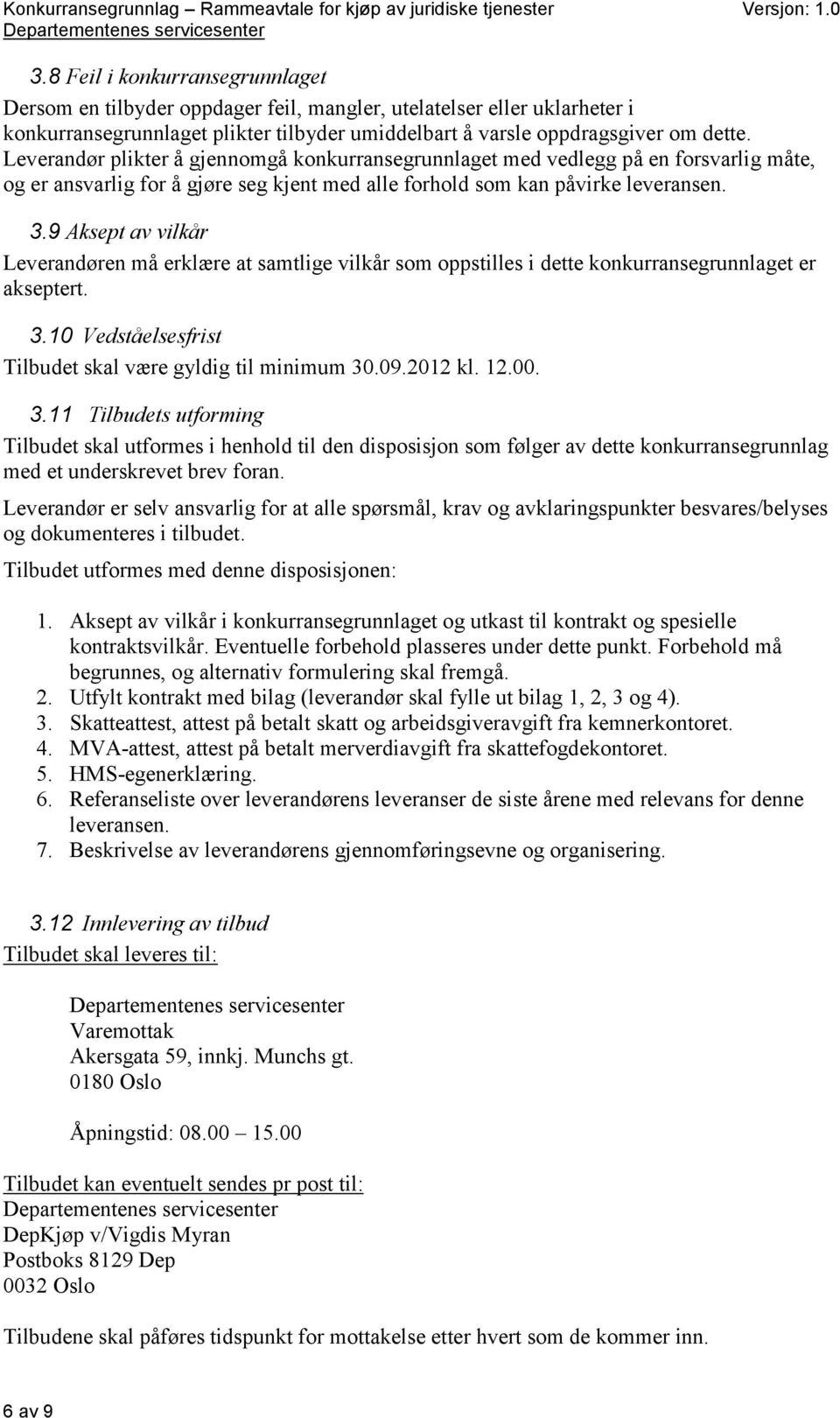 9 Aksept av vilkår Leverandøren må erklære at samtlige vilkår som oppstilles i dette konkurransegrunnlaget er akseptert. 3.10 Vedståelsesfrist Tilbudet skal være gyldig til minimum 30.09.2012 kl. 12.