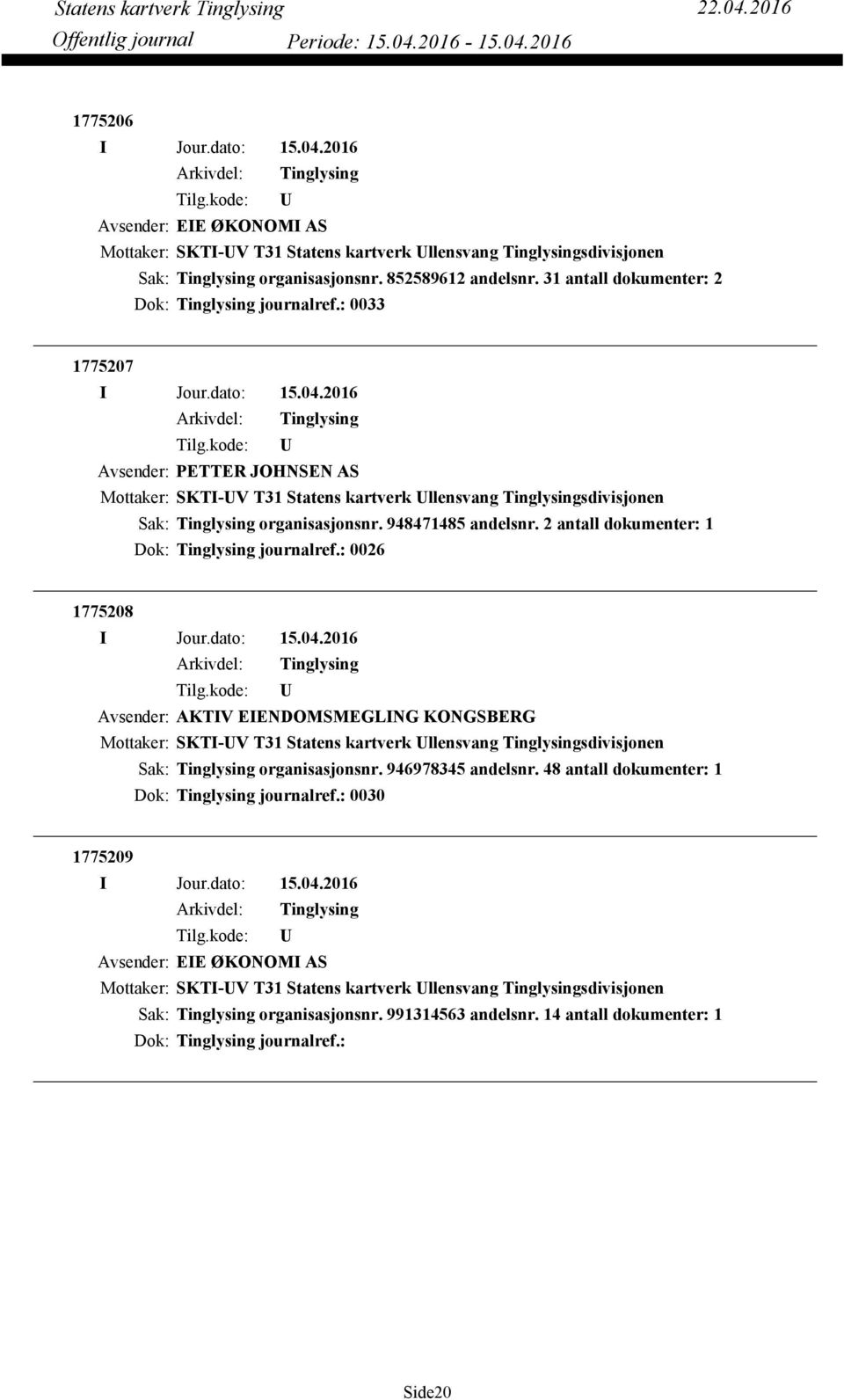 2 antall dokumenter: 1 Dok: journalref.: 0026 1775208 Avsender: AKTIV EIENDOMSMEGLING KONGSBERG Mottaker: SKTI-V T31 Statens kartverk llensvang sdivisjonen Sak: organisasjonsnr.