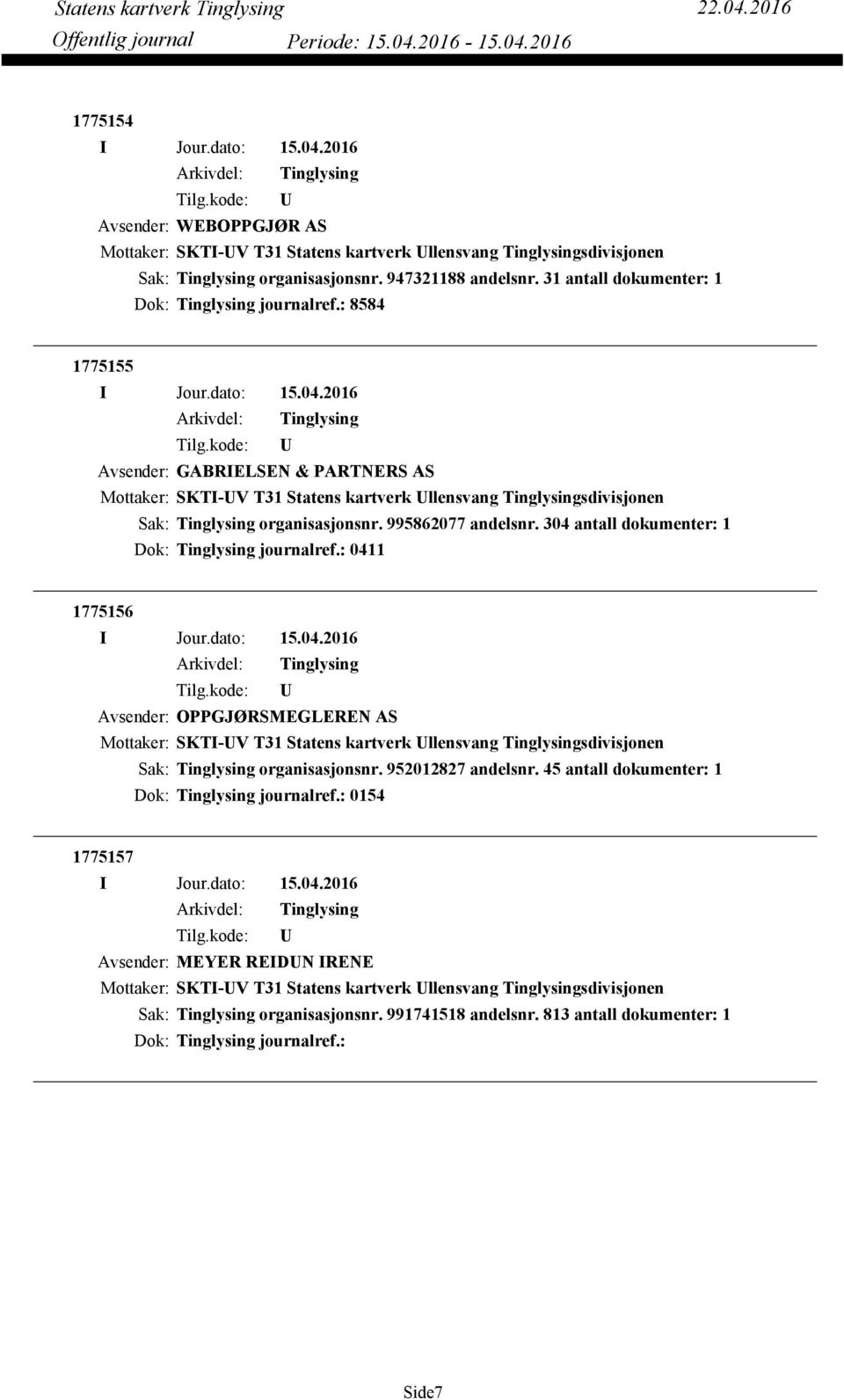 304 antall dokumenter: 1 Dok: journalref.: 0411 1775156 Avsender: OPPGJØRSMEGLEREN AS Mottaker: SKTI-V T31 Statens kartverk llensvang sdivisjonen Sak: organisasjonsnr. 952012827 andelsnr.