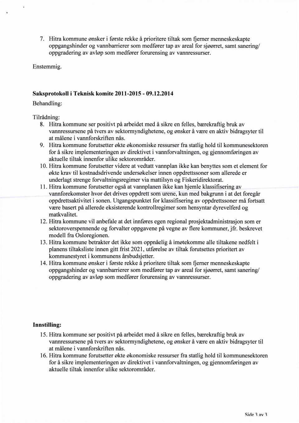 Hitra kommune ser positivt på arbeidet med å sikre en felles, bærekraftig bruk av vannressursene på tvers av sektormyndighetene, og ønsker å være en aktiv bidragsyter til at målene i vannforskriften