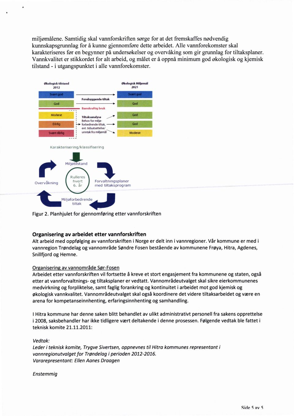 Vannkvalitet er stikkordet for alt arbeid, og målet er å oppnå minimum god økologisk og kjemisk tilstand - i utgangspunktet i alle vannforekomster.