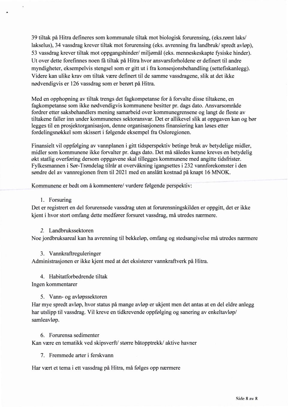 Ut over dette forefinnes noen få tiltak på Hitra hvor ansvarsforholdene er definert til andre myndigheter, eksempelvis stengsel som er gitt ut i fra konsesjonsbehandling (settefiskanlegg).