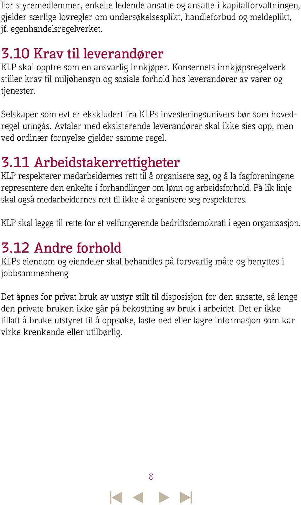 Selskaper som evt er ekskludert fra KLPs investeringsunivers bør som hovedregel unngås. Avtaler med eksisterende leverandører skal ikke sies opp, men ved ordinær fornyelse gjelder samme regel. 3.