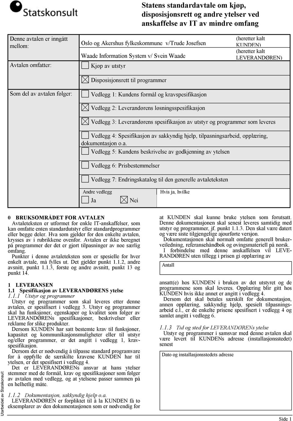 løsningsspesifikasjon (heretter kalt KUNDEN) (heretter kalt LEVERANDØREN) Vedlegg 3: Leverandørens spesifikasjon av utstyr og programmer som leveres Vedlegg 4: Spesifikasjon av sakkyndig hjelp,