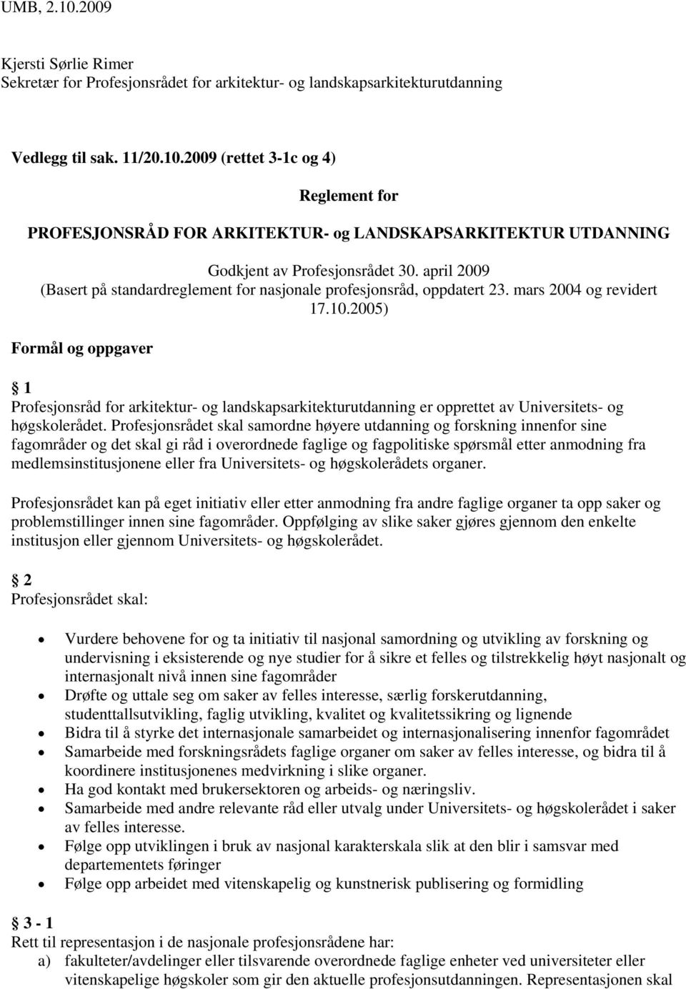 2005) Formål og oppgaver 1 Profesjonsråd for arkitektur- og landskapsarkitekturutdanning er opprettet av Universitets- og høgskolerådet.