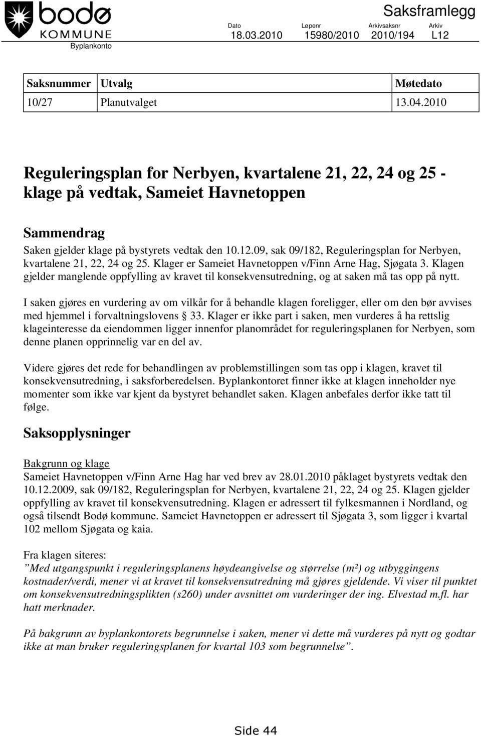 09, sak 09/182, Reguleringsplan for Nerbyen, kvartalene 21, 22, 24 og 25. Klager er Sameiet Havnetoppen v/finn Arne Hag, Sjøgata 3.