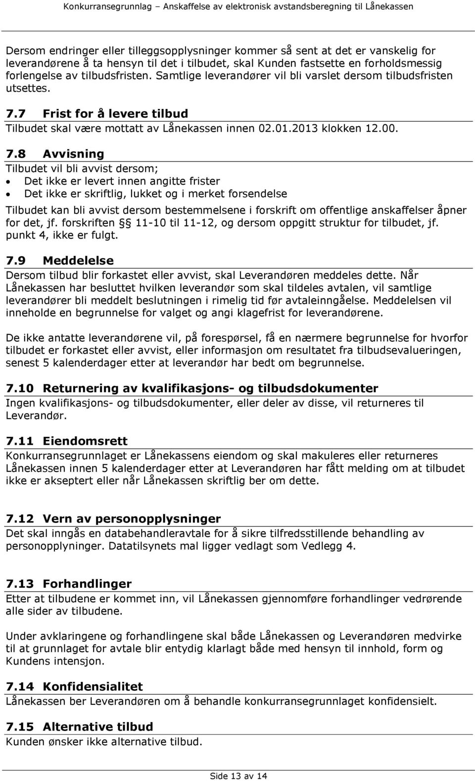 7 Frist for å levere tilbud Tilbudet skal være mottatt av Lånekassen innen 02.01.2013 klokken 12.00. 7.