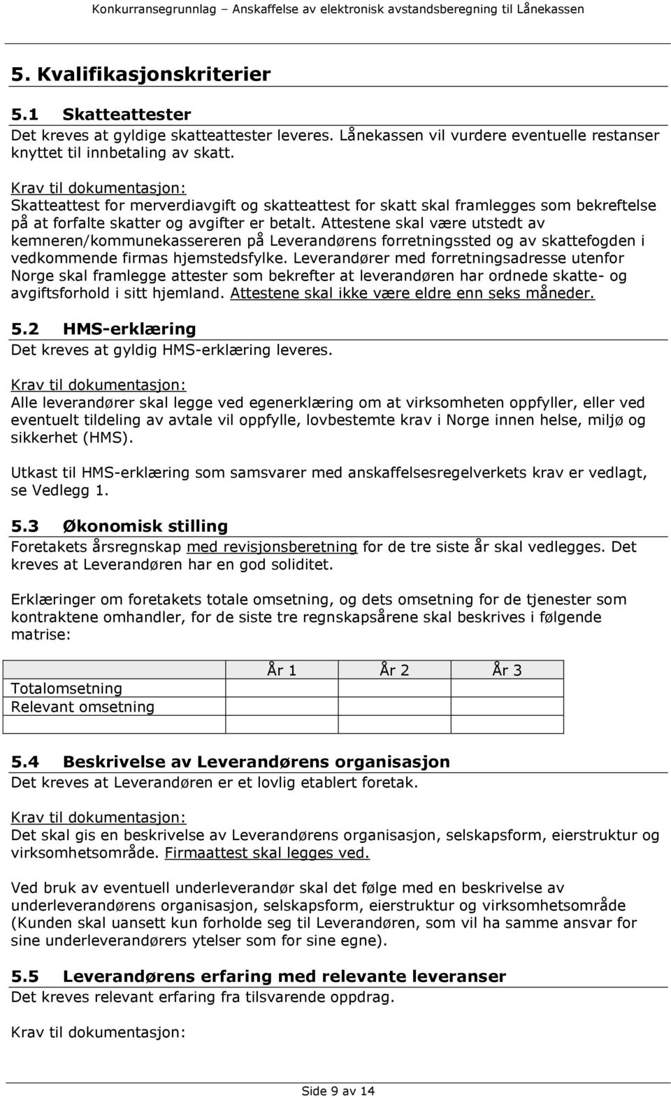 Attestene skal være utstedt av kemneren/kommunekassereren på Leverandørens forretningssted og av skattefogden i vedkommende firmas hjemstedsfylke.