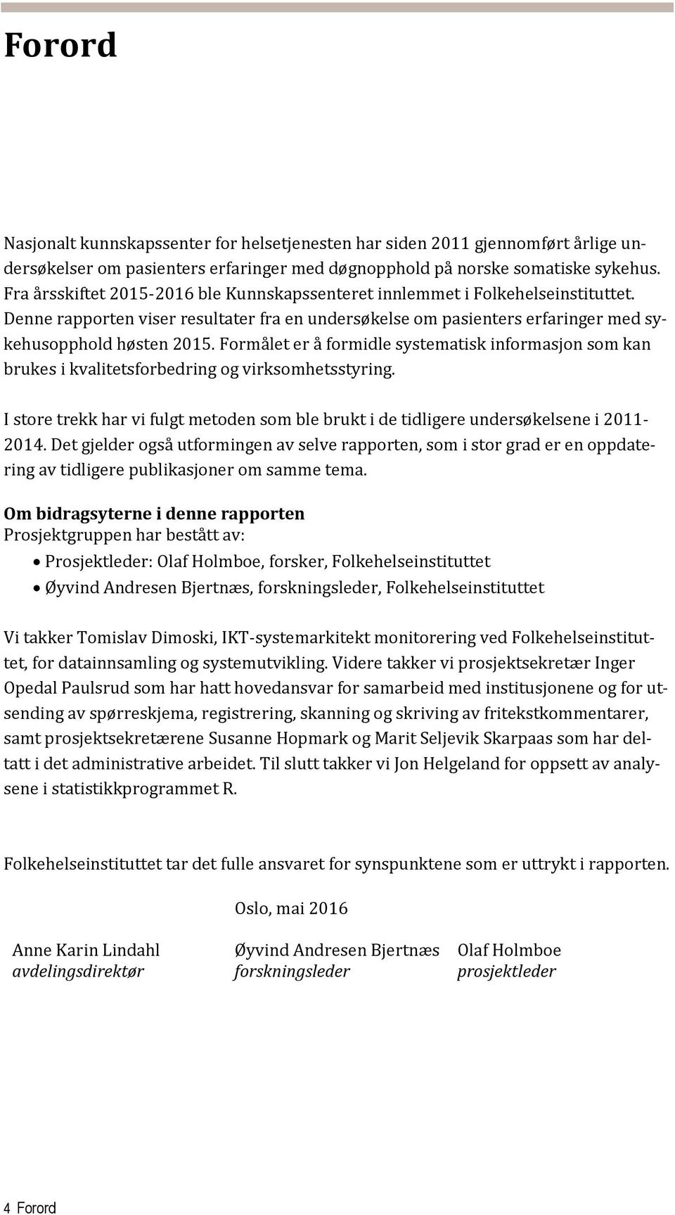 Formålet er å formidle systematisk informasjon som kan brukes i kvalitetsforbedring og virksomhetsstyring. I store trekk har vi fulgt metoden som ble brukt i de tidligere undersøkelsene i 2011-2014.