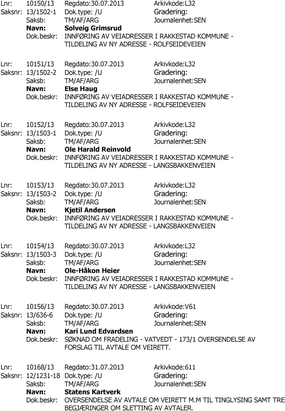 type: /U Navn: Ole Harald Reinvold TILDELING AV NY ADRESSE - LANGSBAKKENVEIEN Lnr: 10153/13 Regdato:30.07.2013 Arkivkode:L32 Saksnr: 13/1503-2 Dok.