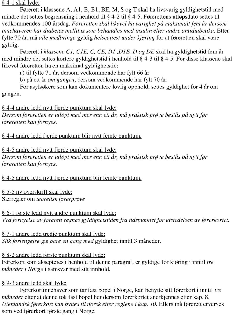 Føreretten skal likevel ha varighet på maksimalt fem år dersom innehaveren har diabetes mellitus som behandles med insulin eller andre antidiabetika.