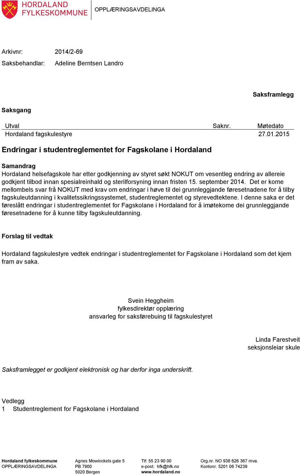 2015 Endringar i studentreglementet for Fagskolane i Hordaland Samandrag Hordaland helsefagskole har etter godkjenning av styret søkt NOKUT om vesentleg endring av allereie godkjent tilbod innan