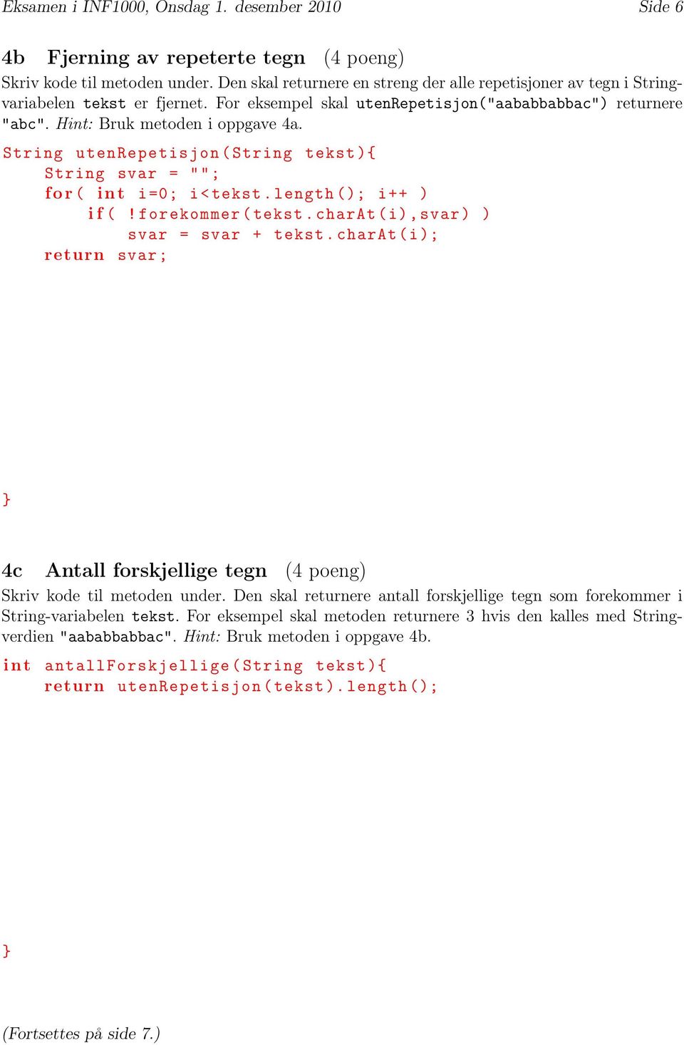 String utenrepetisjon ( String tekst ){ String svar = ""; for ( int i =0; i< tekst. length (); i++ ) i f (! forekommer ( tekst. charat (i), svar ) ) svar = svar + tekst.