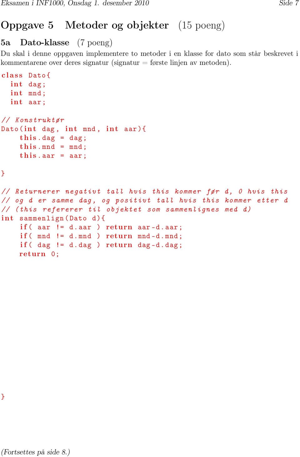 deres signatur (signatur = første linjen av metoden). c l a s s Dato { int dag ; int mnd ; int aar ; // Konstruktør Dato ( int dag, int mnd, int aar ){ t h i s. dag = dag ; t h i s.