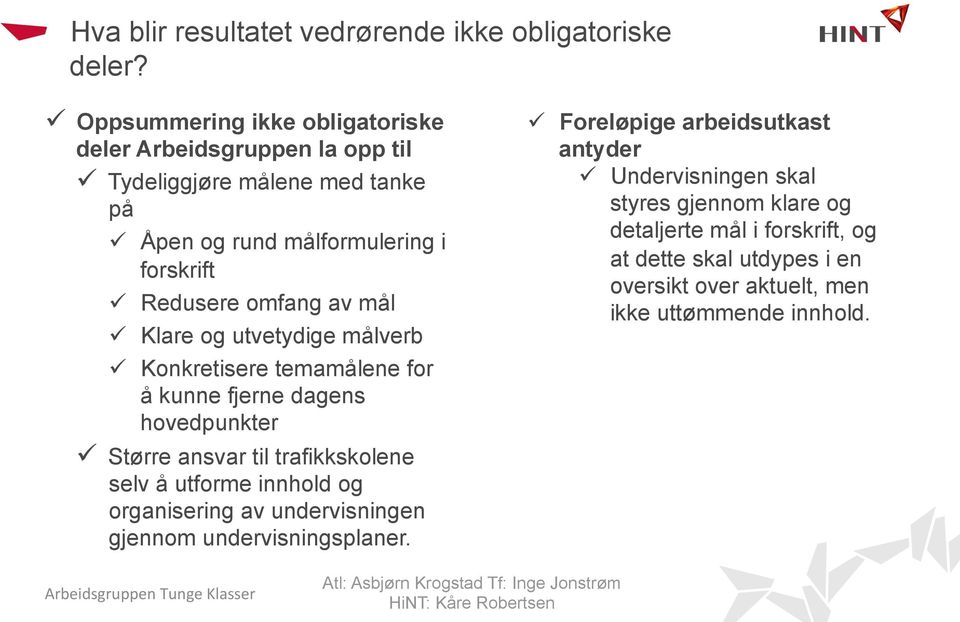 omfang av mål ü Klare og utvetydige målverb ü Konkretisere temamålene for å kunne fjerne dagens hovedpunkter ü Større ansvar til trafikkskolene selv å