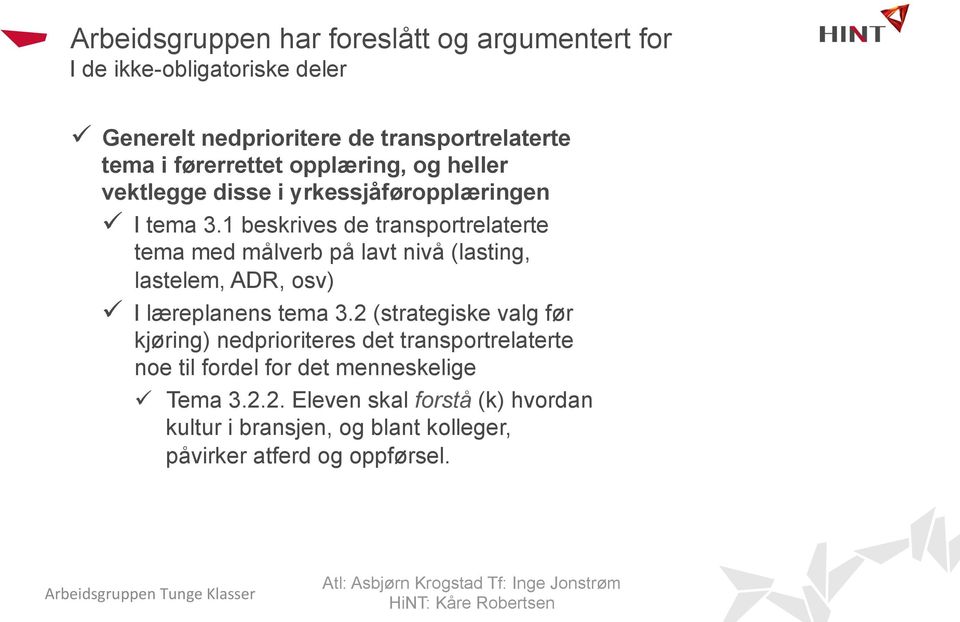 1 beskrives de transportrelaterte tema med målverb på lavt nivå (lasting, lastelem, ADR, osv) ü I læreplanens tema 3.