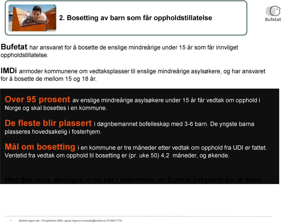 Over 95 prosent av enslige mindreårige asylsøkere under 15 år får vedtak om opphold i Norge og skal bosettes i en kommune. De fleste blir plassert i døgnbemannet bofelleskap med 3-6 barn.