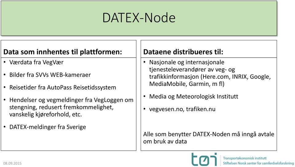 DATEX-meldinger fra Sverige Dataene distribueres til: Nasjonale og internasjonale tjenesteleverandører av veg- og trafikkinformasjon