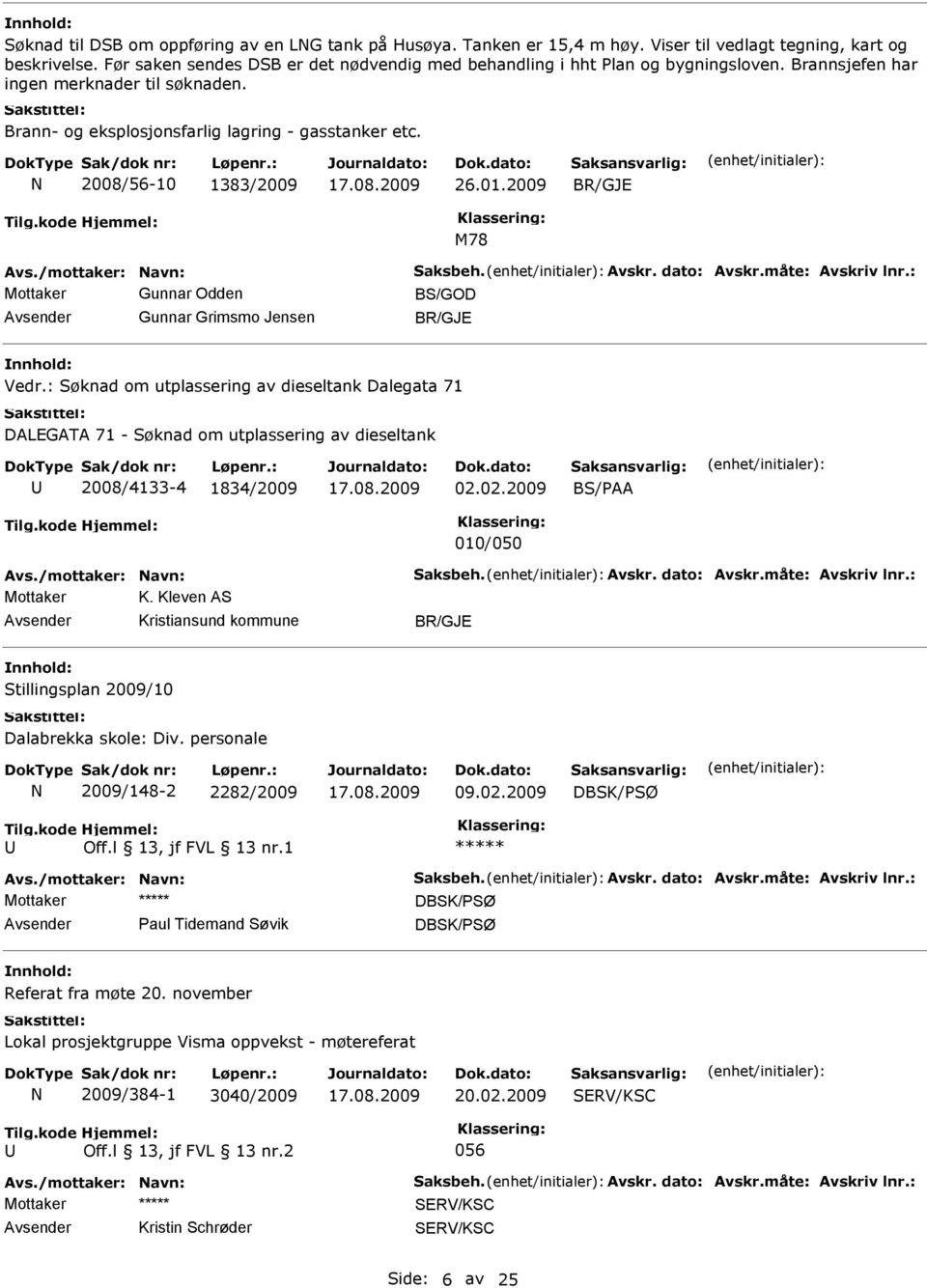 N 2008/56-10 1383/2009 26.01.2009 BR/GJ M78 Mottaker Gunnar Odden BS/GOD Gunnar Grimsmo Jensen BR/GJ Vedr.