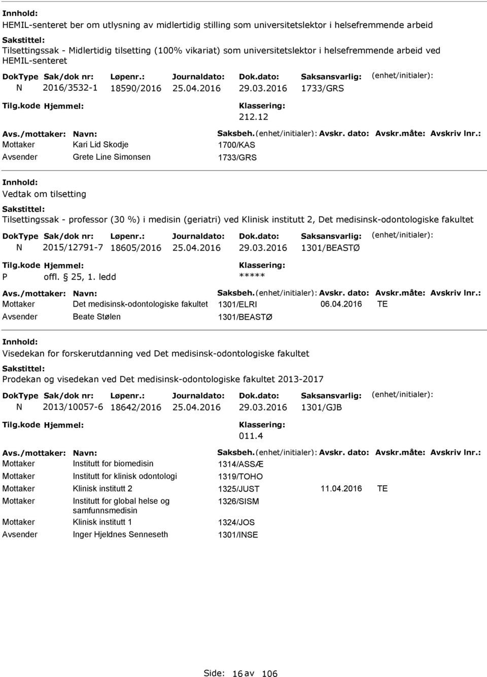 12 Mottaker Kari Lid kodje 1700/KA Grete Line imonsen 1733/GR Vedtak om tilsetting Tilsettingssak - professor (30 %) i medisin (geriatri) ved Klinisk institutt 2, Det medisinsk-odontologiske fakultet