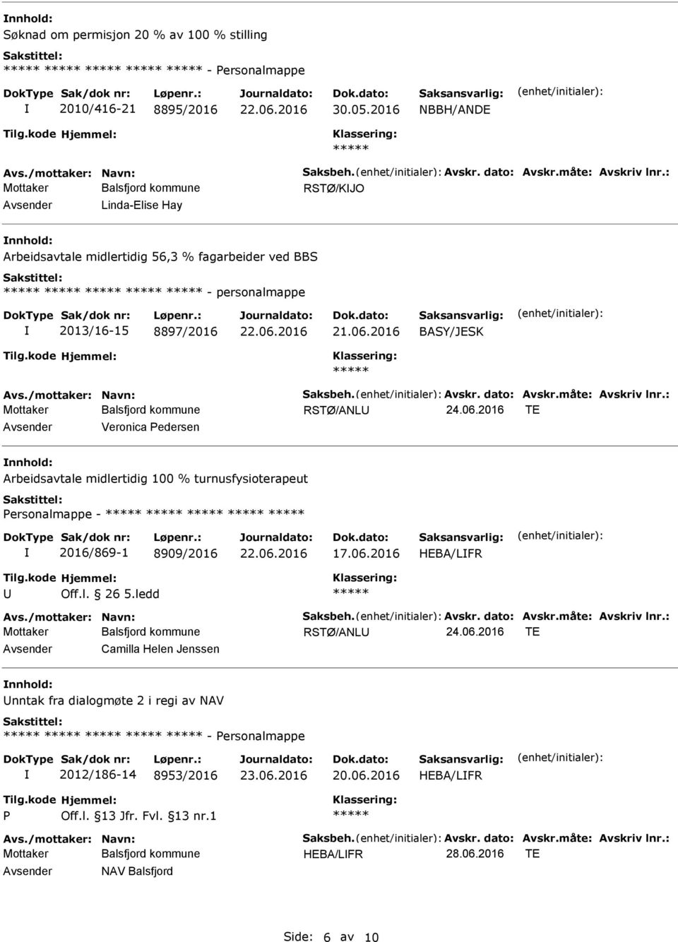 måte: Avskriv lnr.: RSTØ/ANL Veronica edersen nnhold: Arbeidsavtale midlertidig 100 % turnusfysioterapeut ersonalmappe - 2016/869-1 8909/2016 HEBA/LFR Avs./mottaker: Navn: Saksbeh. Avskr. dato: Avskr.