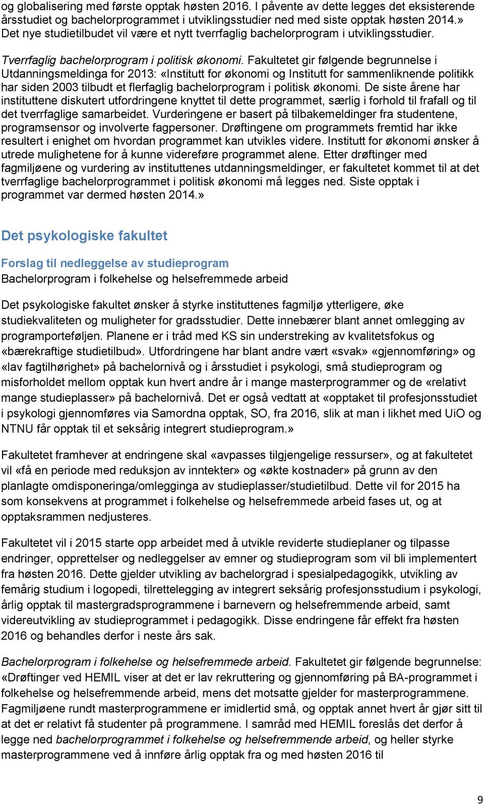 Fakultetet gir følgende begrunnelse i Utdanningsmeldinga for 2013: «Institutt for økonomi og Institutt for sammenliknende politikk har siden 2003 tilbudt et flerfaglig bachelorprogram i politisk