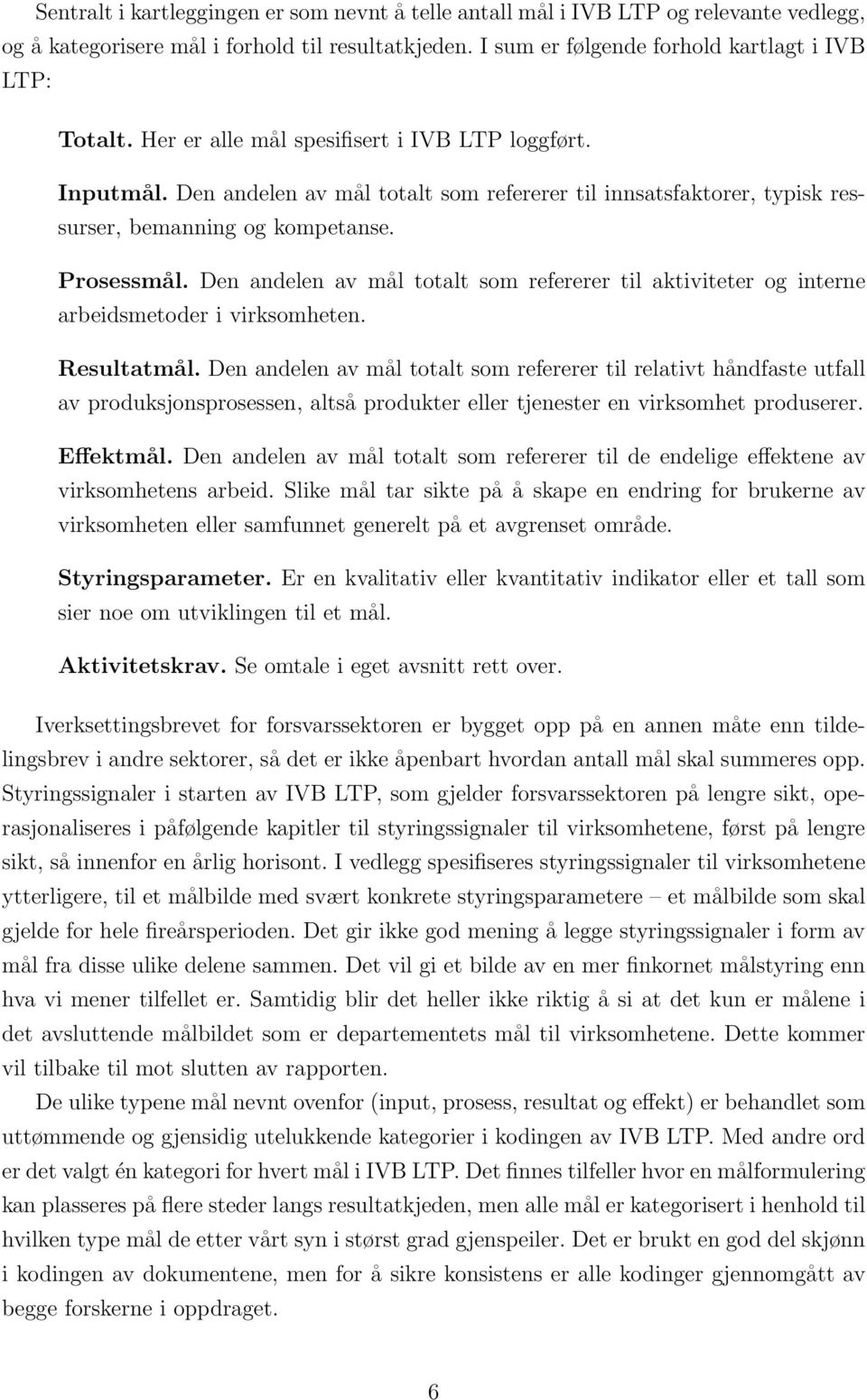 Den andelen av mål totalt som refererer til aktiviteter og interne arbeidsmetoder i virksomheten. Resultatmål.