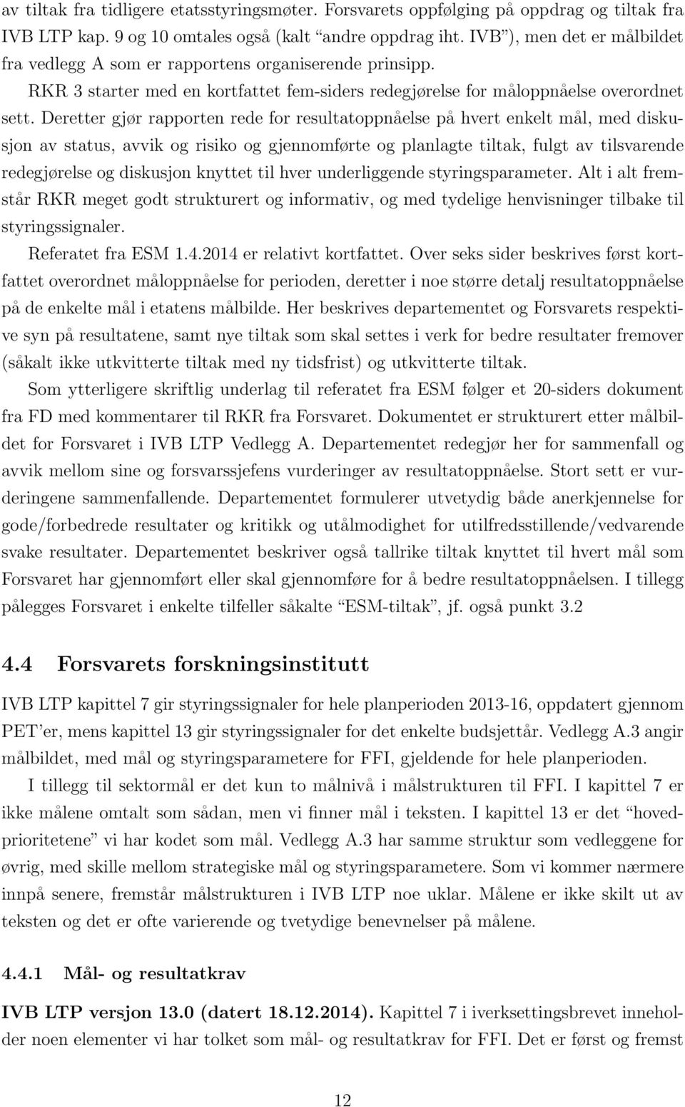 Deretter gjør rapporten rede for resultatoppnåelse på hvert enkelt mål, med diskusjon av status, avvik og risiko og gjennomførte og planlagte tiltak, fulgt av tilsvarende redegjørelse og diskusjon